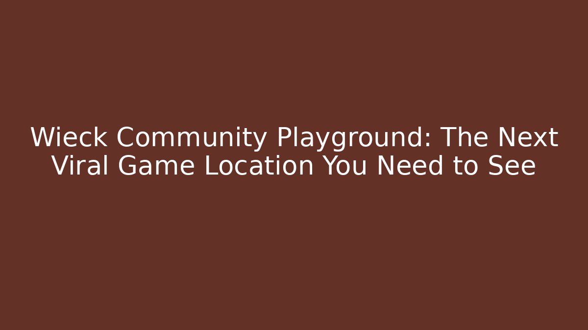 Wieck Community Playground: The Next Viral Game Location You Need to See