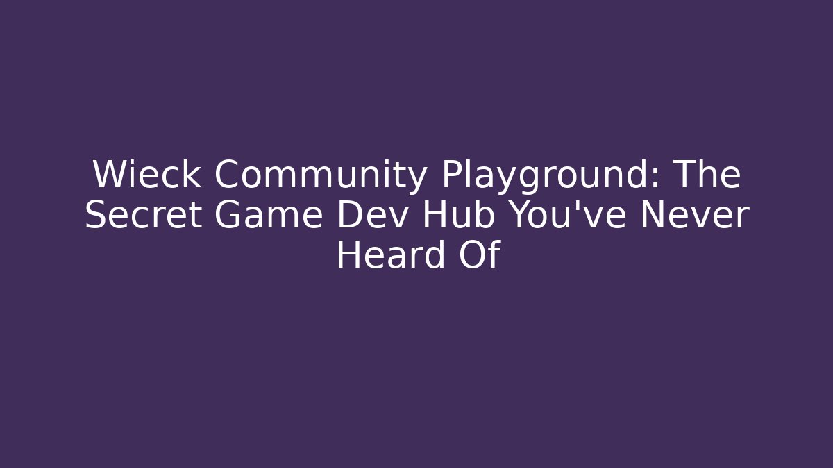 Wieck Community Playground: The Secret Game Dev Hub You’ve Never Heard Of