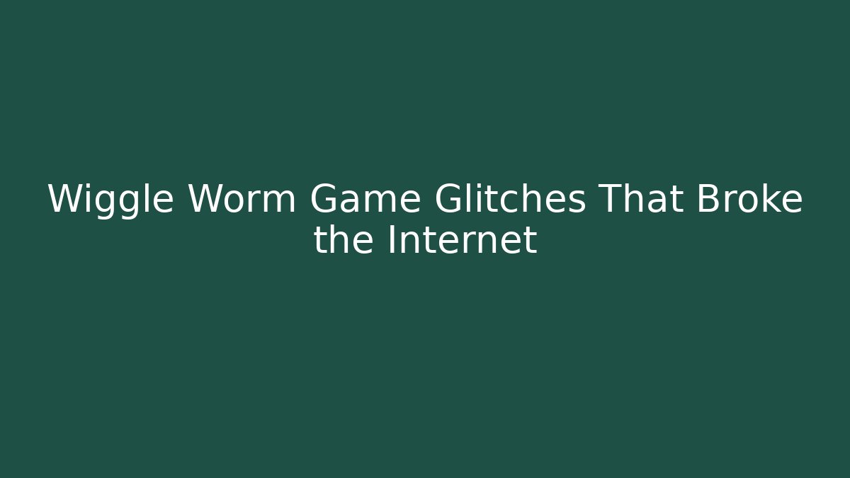 Wiggle Worm Game Glitches That Broke the Internet