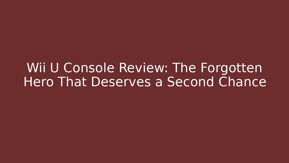 Wii U Console Review: The Forgotten Hero That Deserves a Second Chance