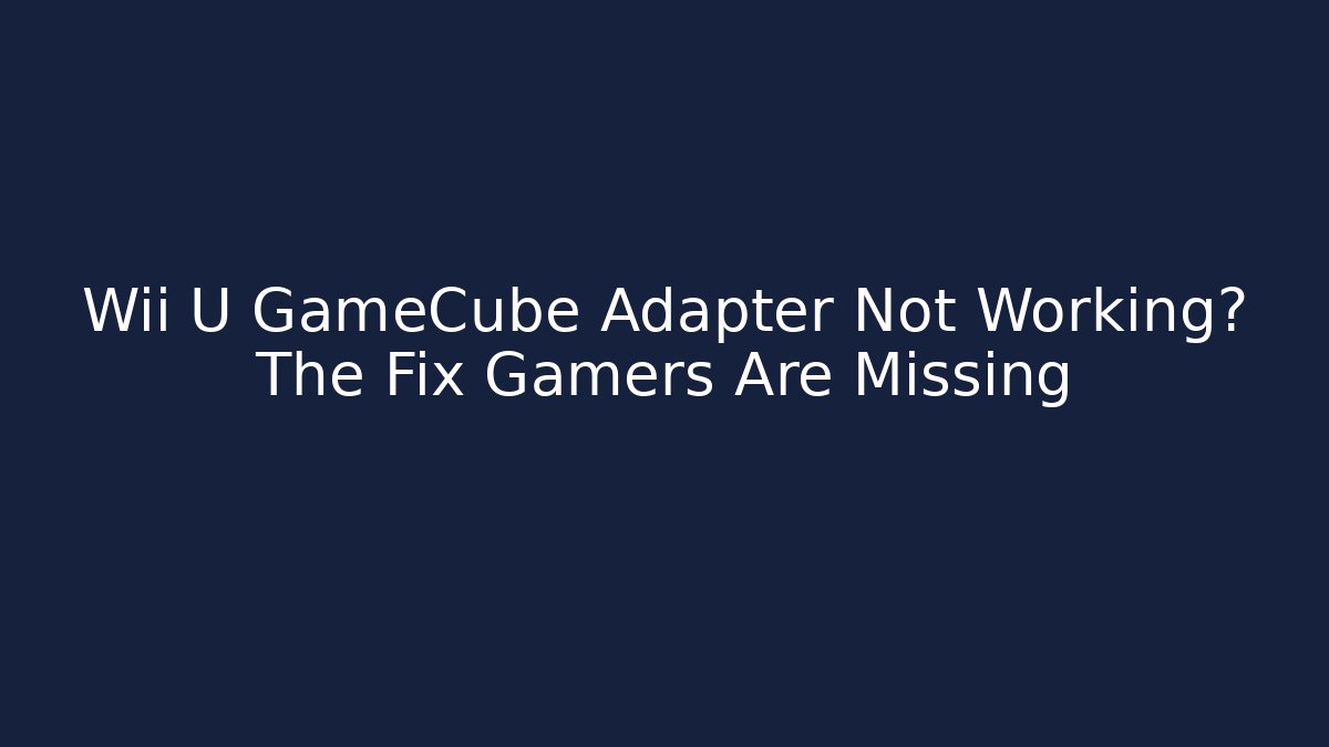 Wii U GameCube Adapter Not Working? The Fix Gamers Are Missing