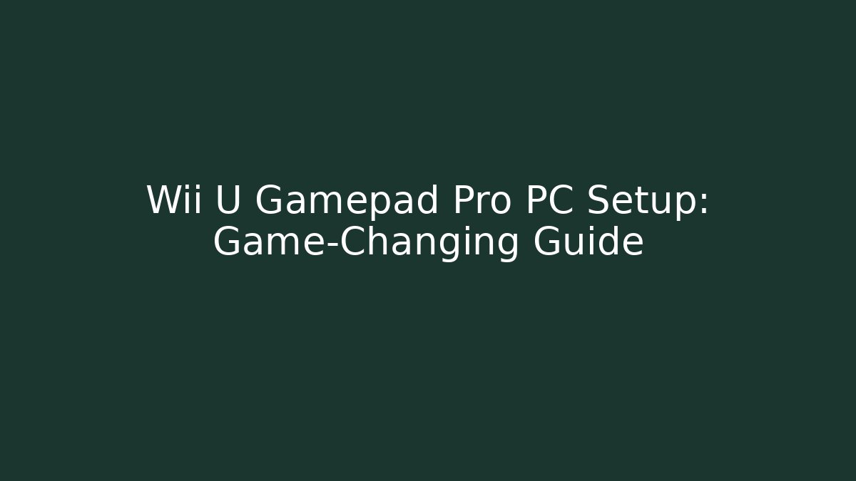 Wii U Gamepad Pro PC Setup: Game-Changing Guide - Critter Realm
