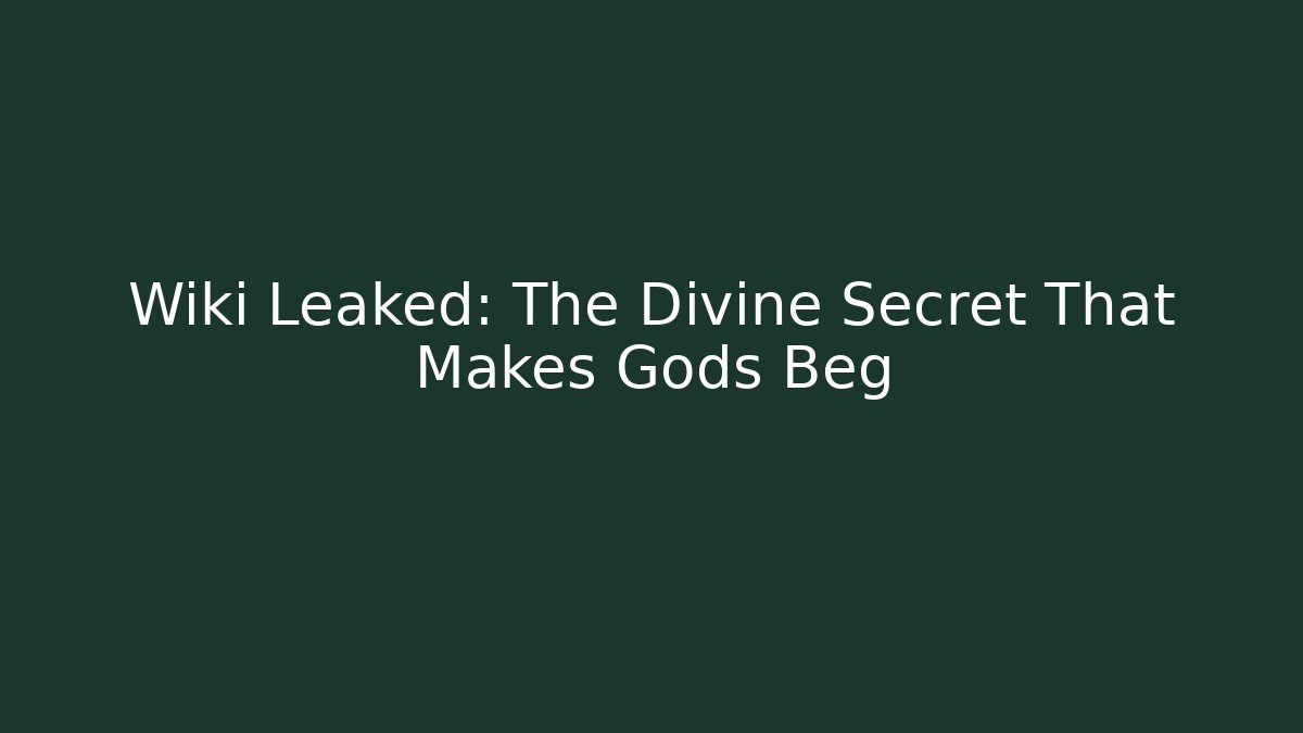 Wiki Leaked: The Divine Secret That Makes Gods Beg