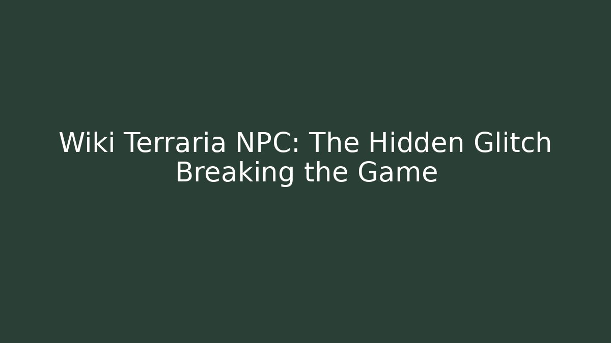 Wiki Terraria NPC: The Hidden Glitch Breaking the Game