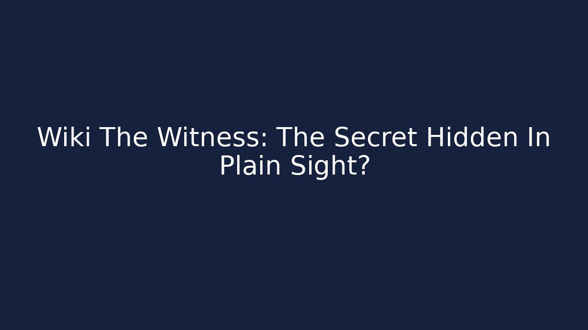 Wiki The Witness: The Secret Hidden In Plain Sight?