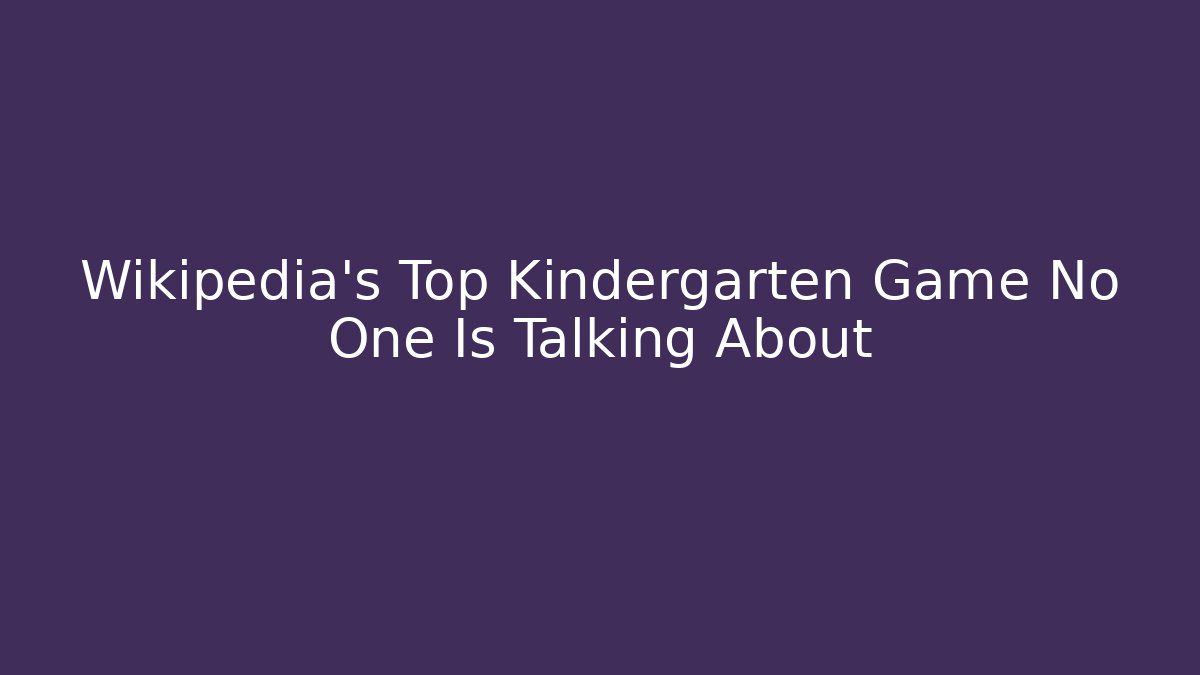 Wikipedia's Top Kindergarten Game No One Is Talking About