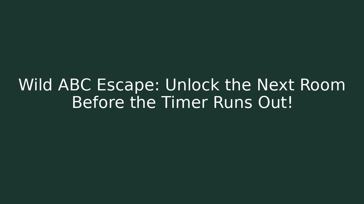 Wild ABC Escape: Unlock the Next Room Before the Timer Runs Out!