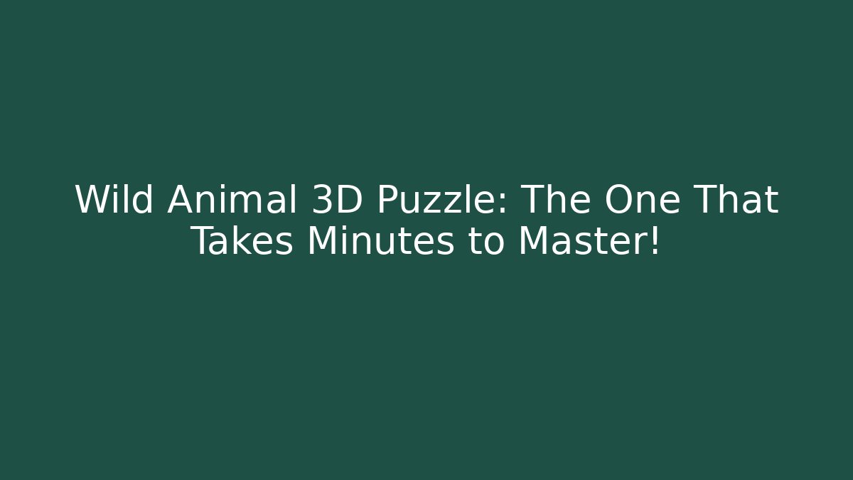 Wild Animal 3D Puzzle: The One That Takes Minutes to Master!