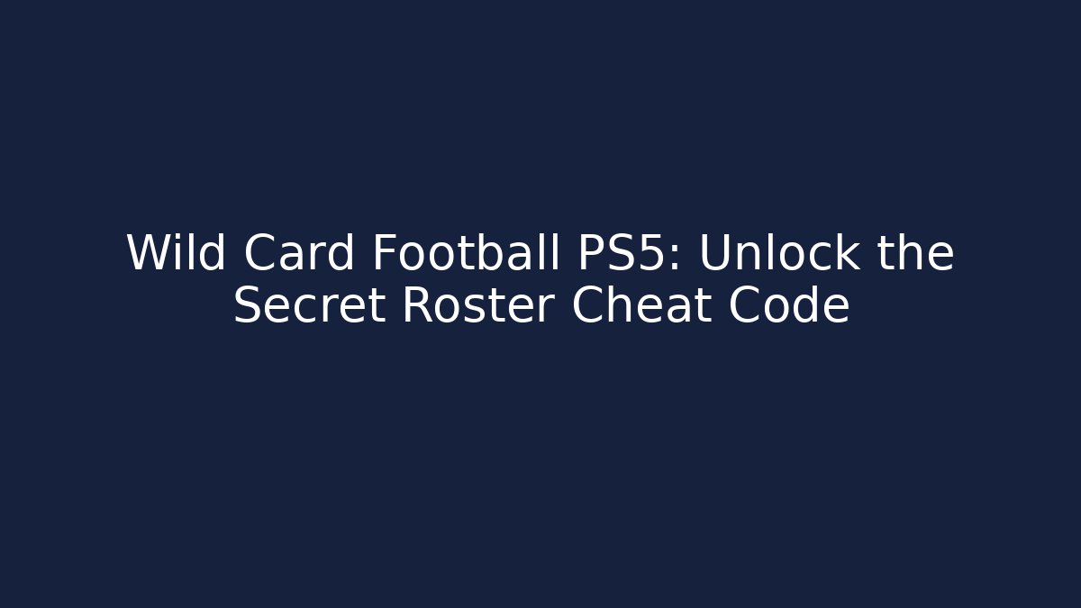 Wild Card Football PS5: Unlock the Secret Roster Cheat Code