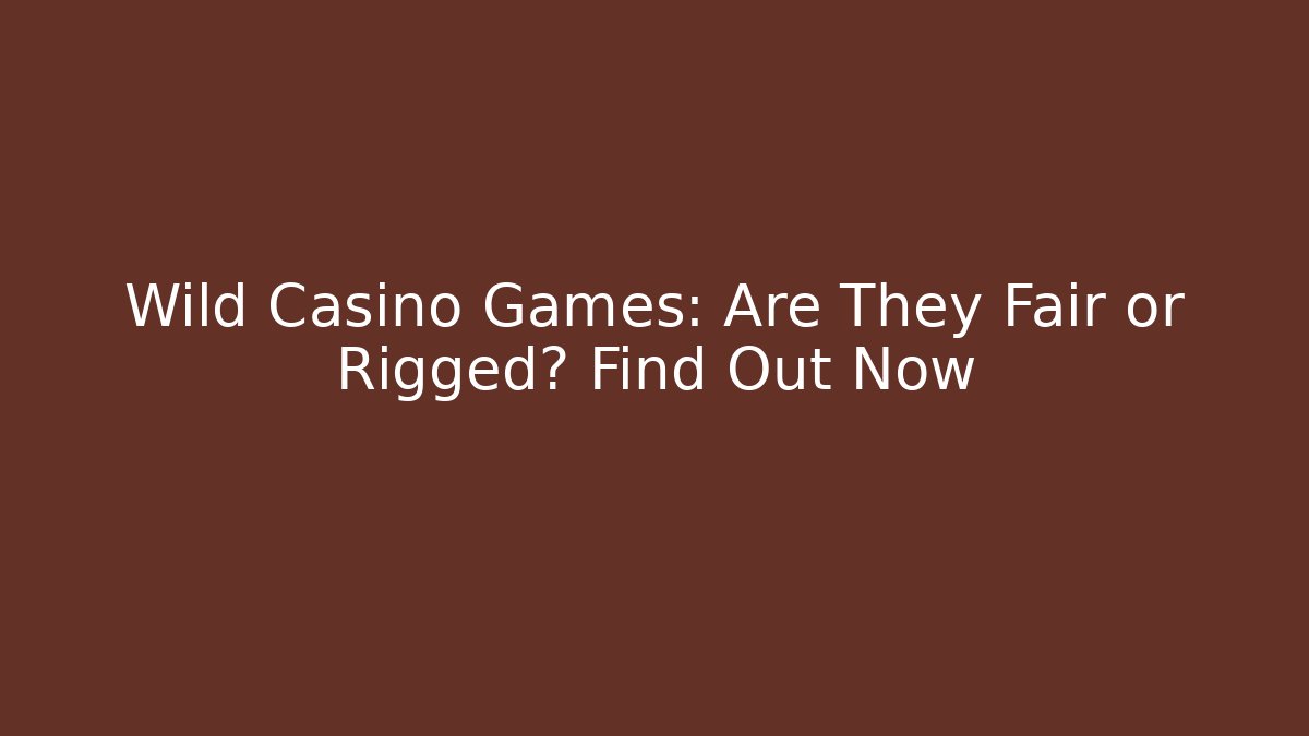 Wild Casino Games: Are They Fair or Rigged? Find Out Now
