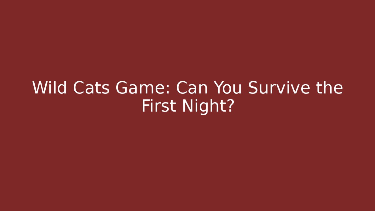 Wild Cats Game: Can You Survive the First Night?