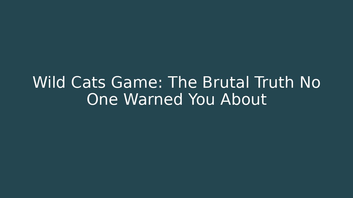 Wild Cats Game: The Brutal Truth No One Warned You About