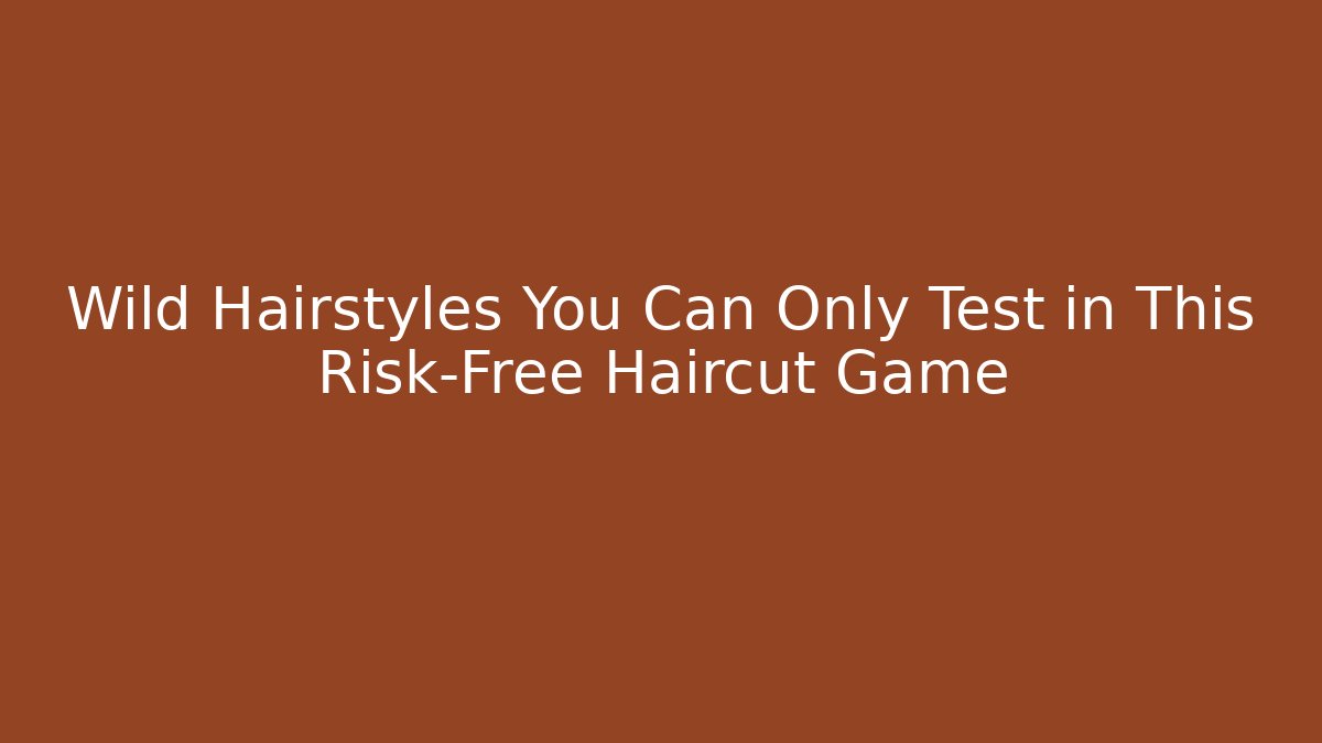 Wild Hairstyles You Can Only Test in This Risk-Free Haircut Game