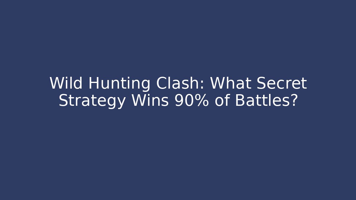 Wild Hunting Clash: What Secret Strategy Wins 90% of Battles?