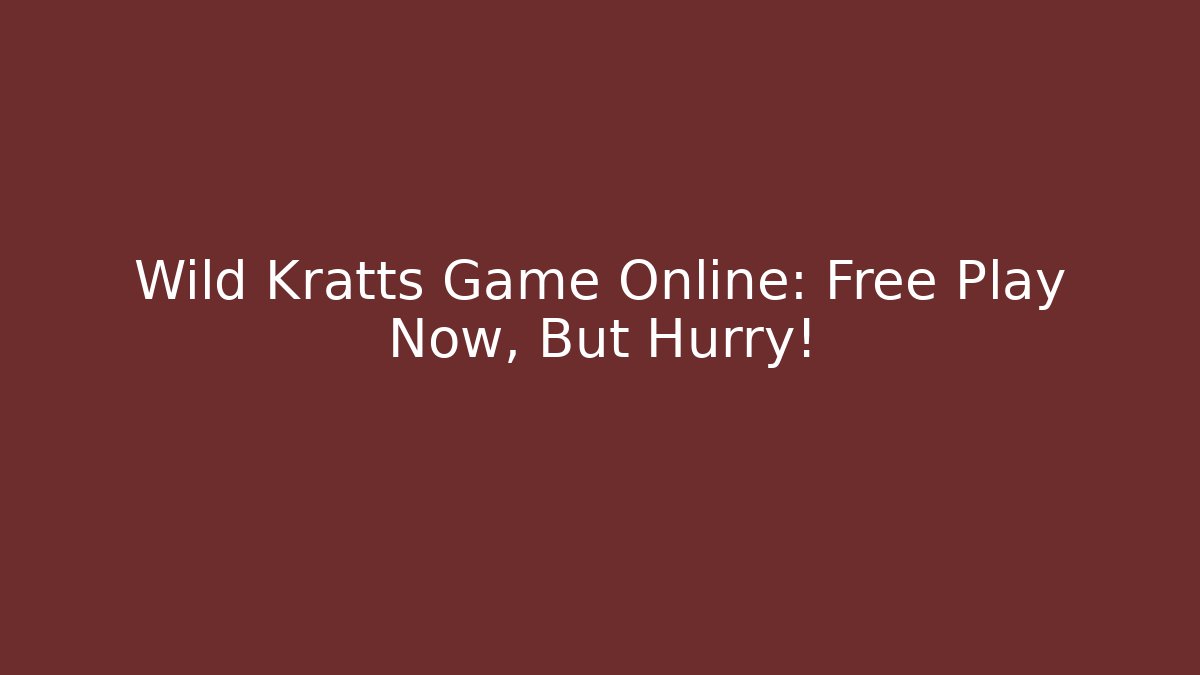 Wild Kratts Game Online: Free Play Now, But Hurry!