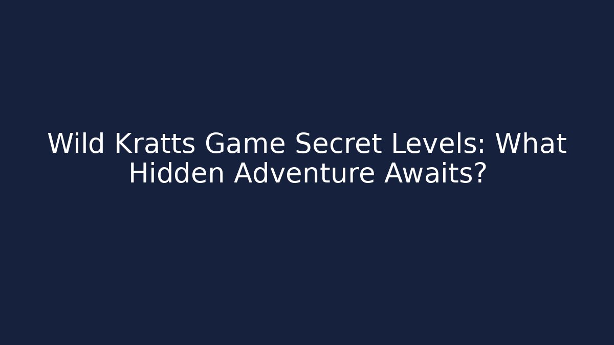 Wild Kratts Game Secret Levels: What Hidden Adventure Awaits?