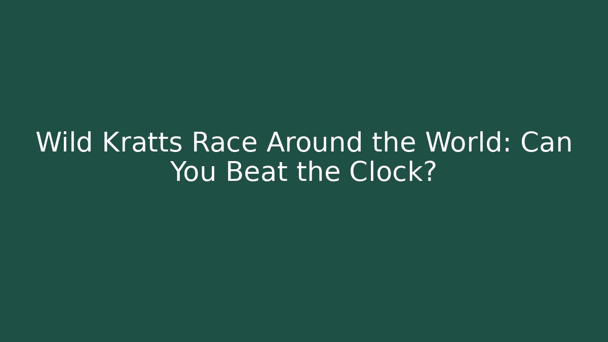 Wild Kratts Race Around the World: Can You Beat the Clock?