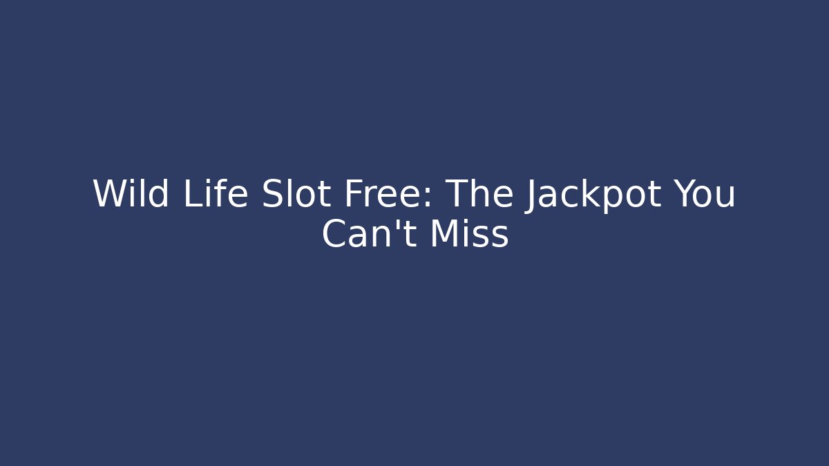 Wild Life Slot Free: The Jackpot You Can't Miss