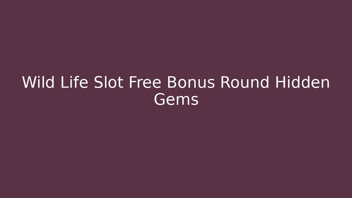 Wild Life Slot Free Bonus Round Hidden Gems
