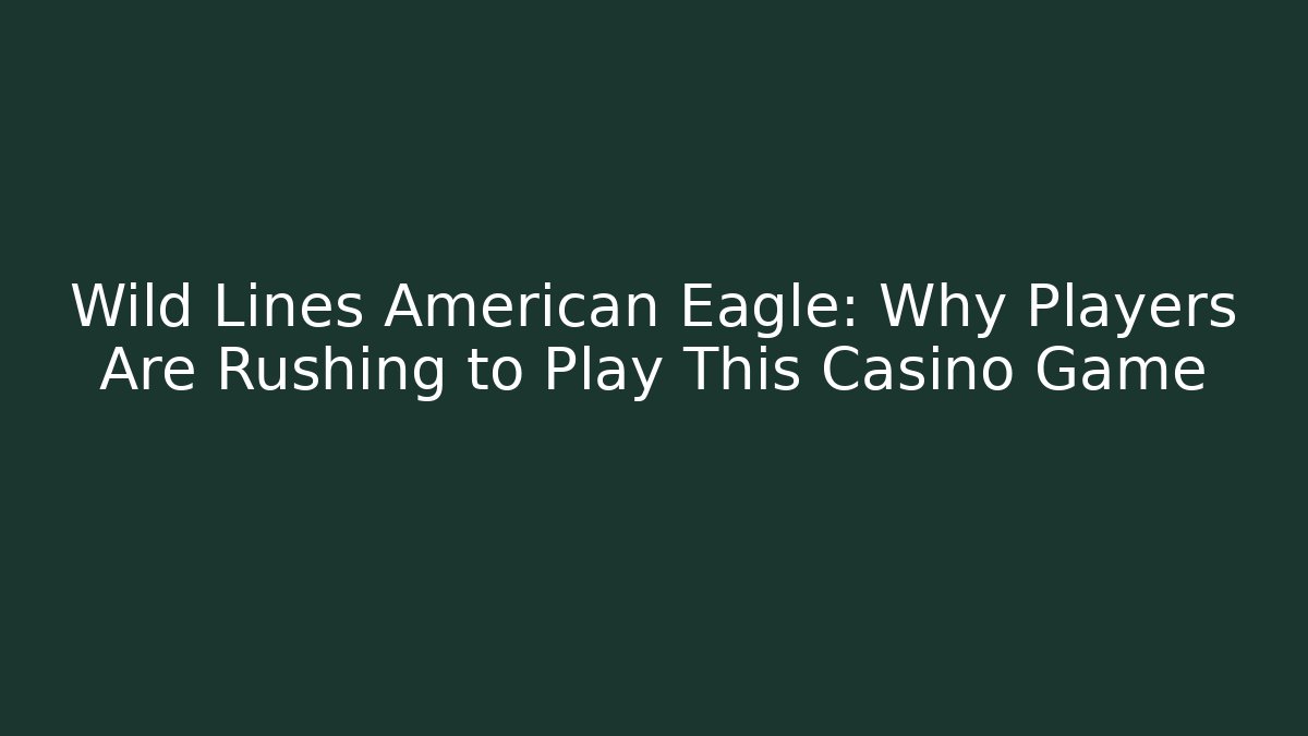 Wild Lines American Eagle: Why Players Are Rushing to Play This Casino Game