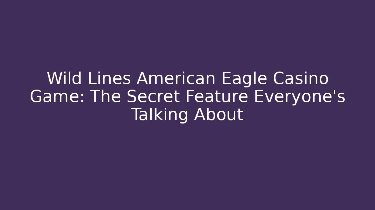 Wild Lines American Eagle Casino Game: The Secret Feature Everyone’s Talking About