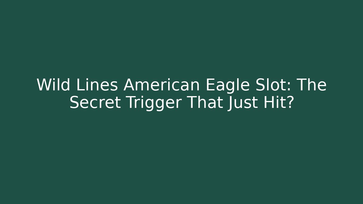 Wild Lines American Eagle Slot: The Secret Trigger That Just Hit?