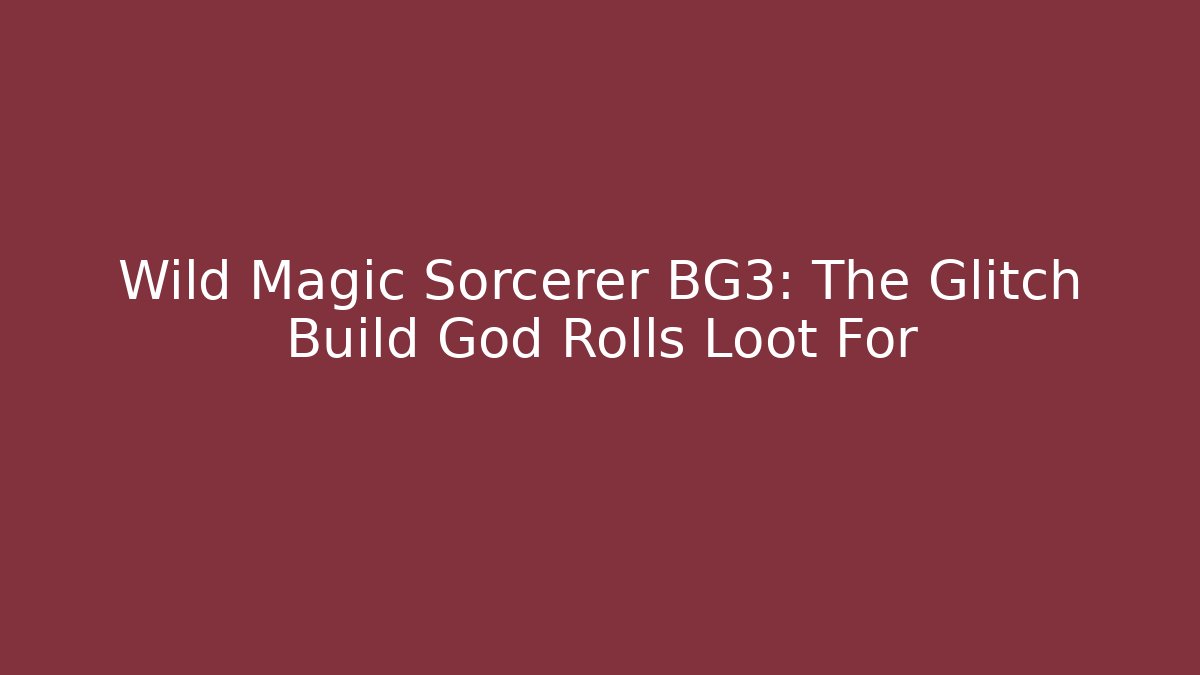 Wild Magic Sorcerer BG3: The Glitch Build God Rolls Loot For