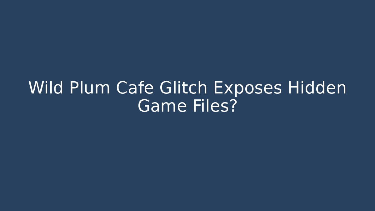 Wild Plum Cafe Glitch Exposes Hidden Game Files?