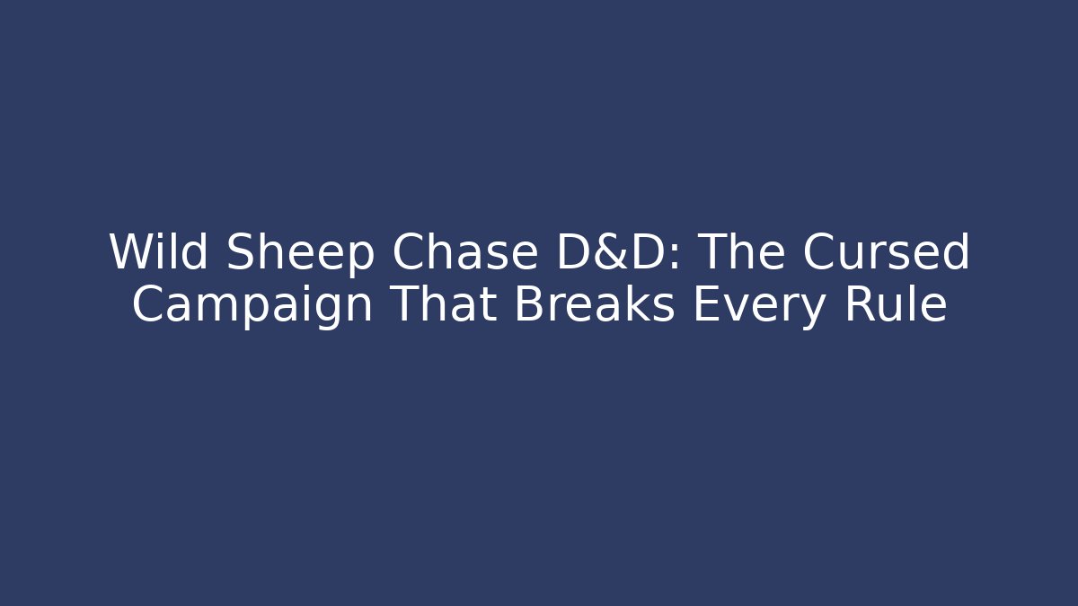 Wild Sheep Chase D&D: The Cursed Campaign That Breaks Every Rule
