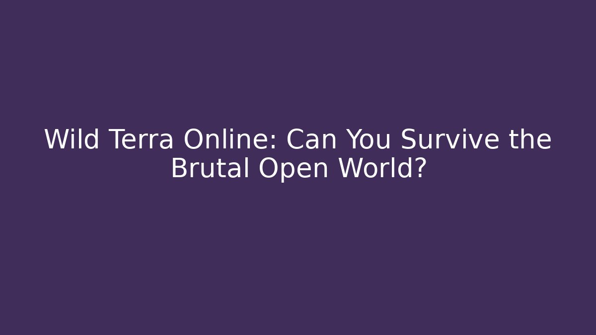 Wild Terra Online: Can You Survive the Brutal Open World?