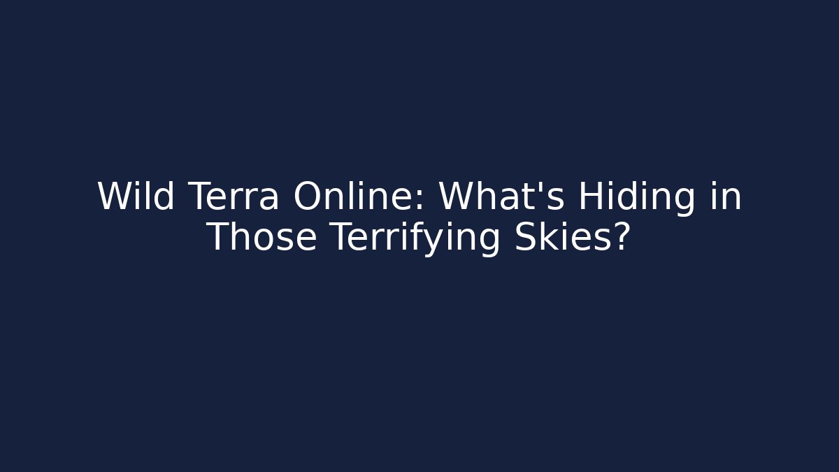 Wild Terra Online: What’s Hiding in Those Terrifying Skies?