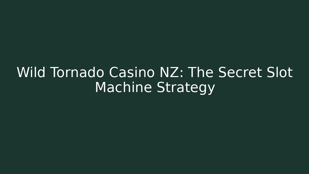 Wild Tornado Casino NZ: The Secret Slot Machine Strategy