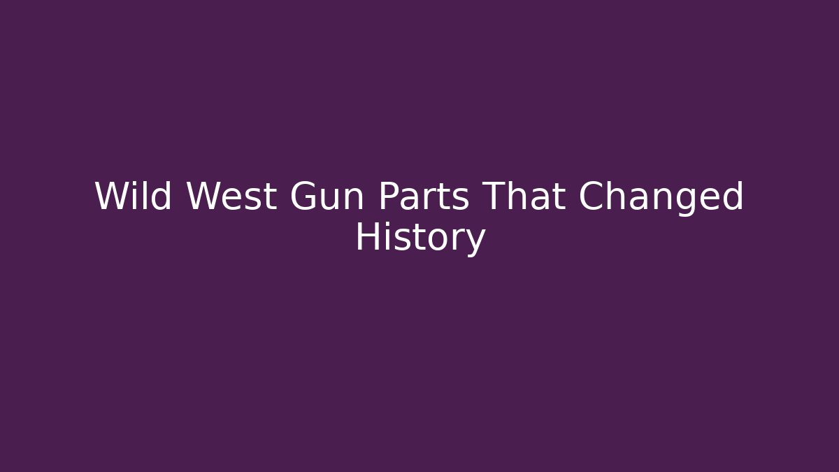 Wild West Gun Parts That Changed History
