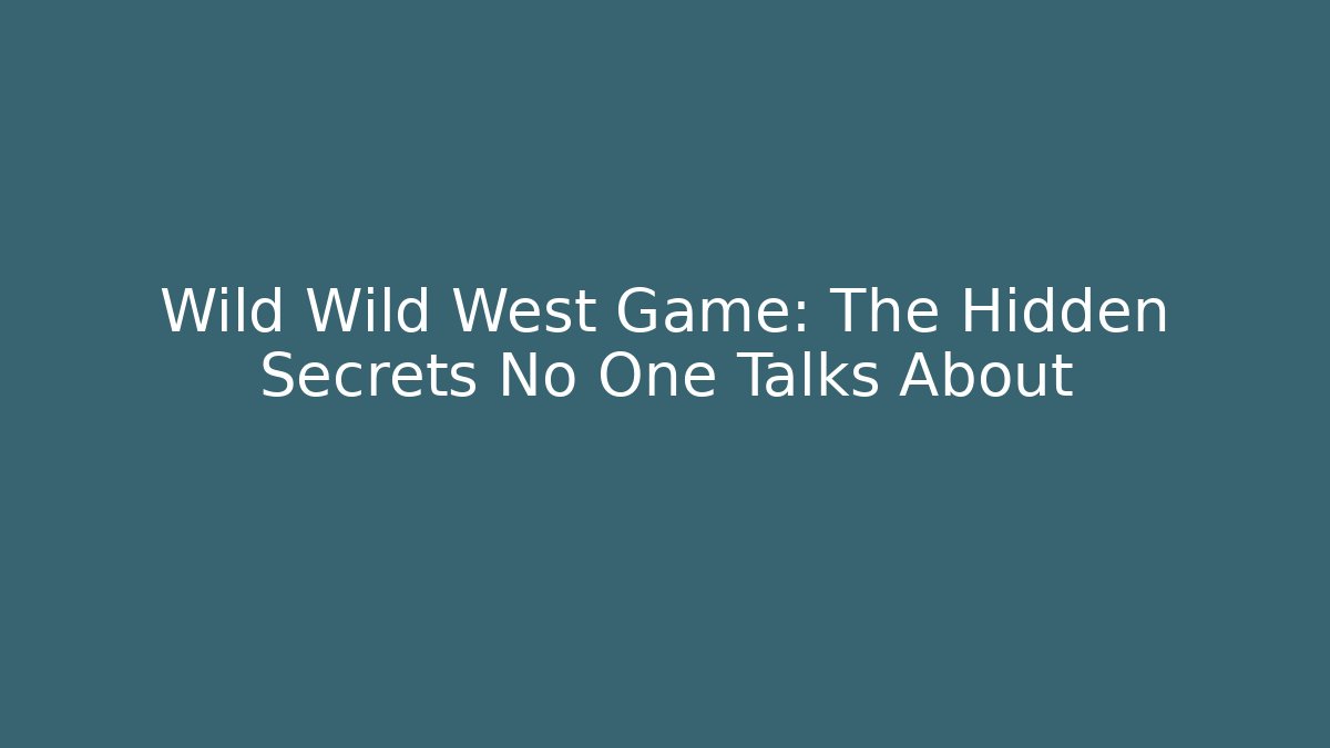 Wild Wild West Game: The Hidden Secrets No One Talks About