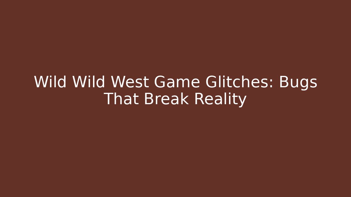 Wild Wild West Game Glitches: Bugs That Break Reality