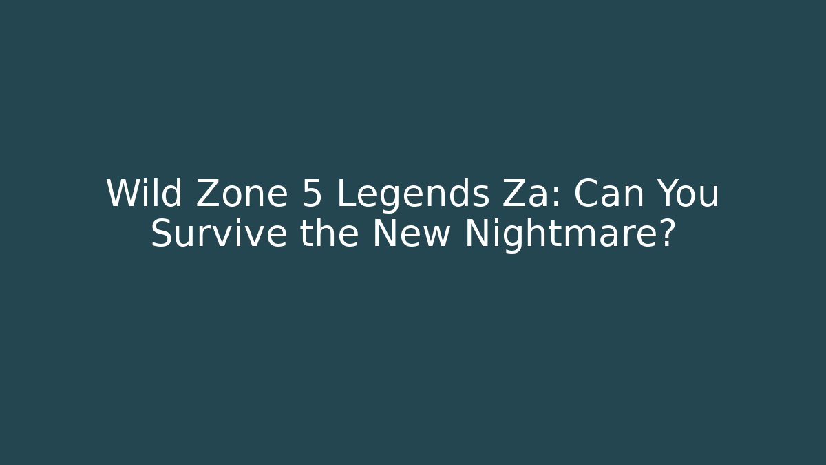 Wild Zone 5 Legends Za: Can You Survive the New Nightmare?