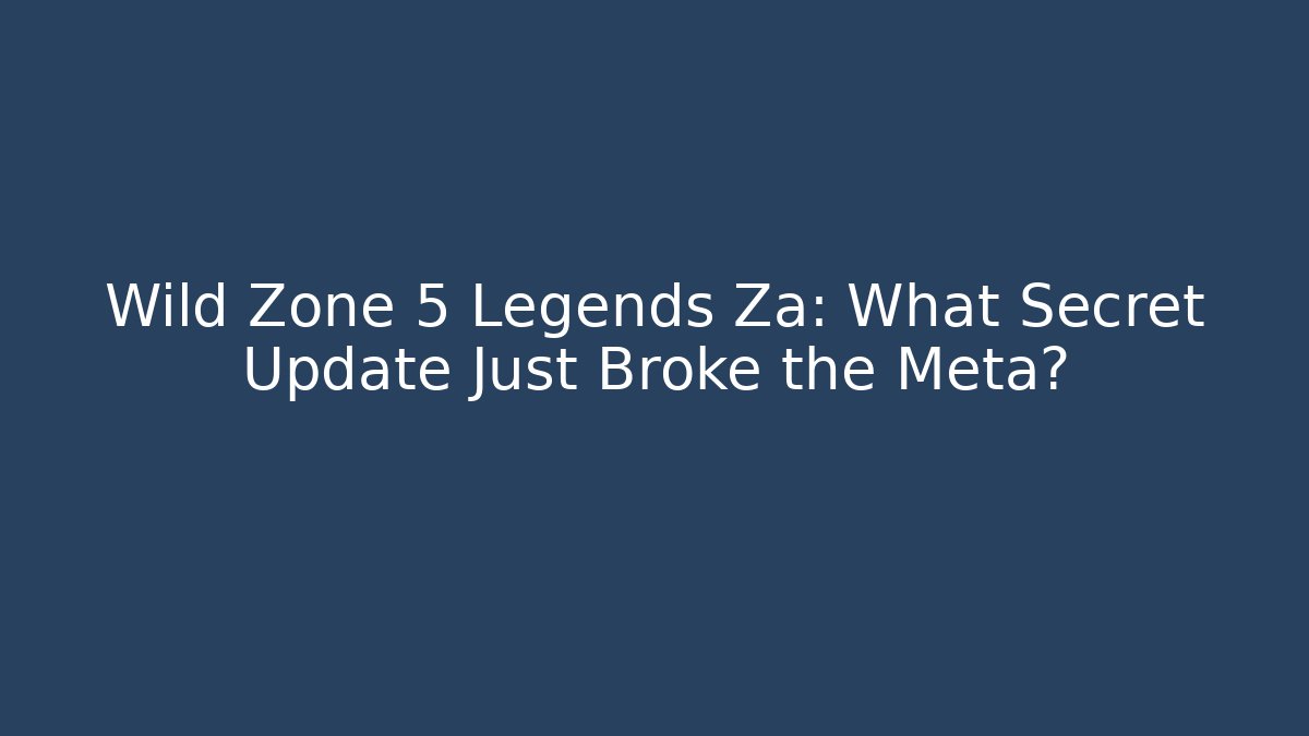 Wild Zone 5 Legends Za: What Secret Update Just Broke the Meta?