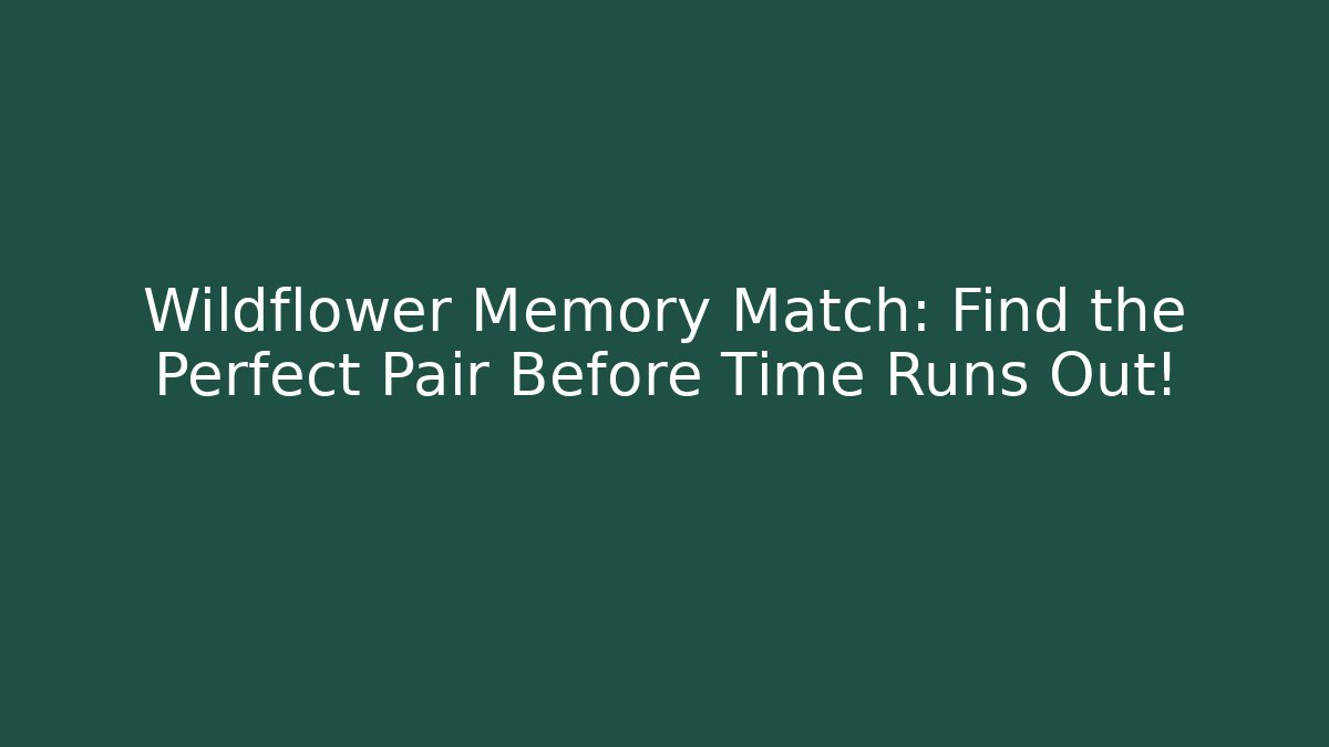 Wildflower Memory Match: Find the Perfect Pair Before Time Runs Out!