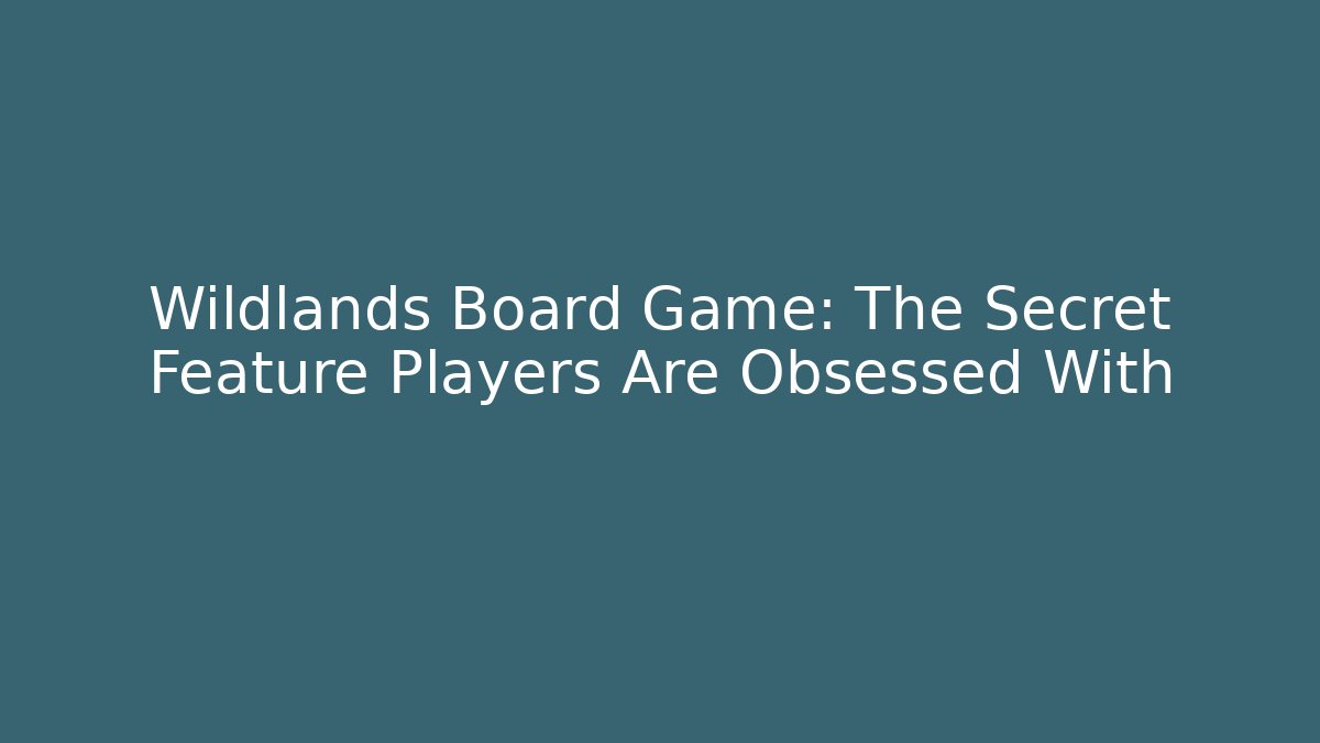 Wildlands Board Game: The Secret Feature Players Are Obsessed With