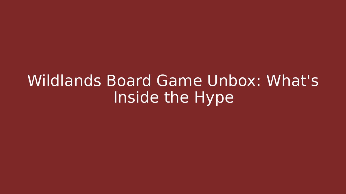 Wildlands Board Game Unbox: What’s Inside the Hype