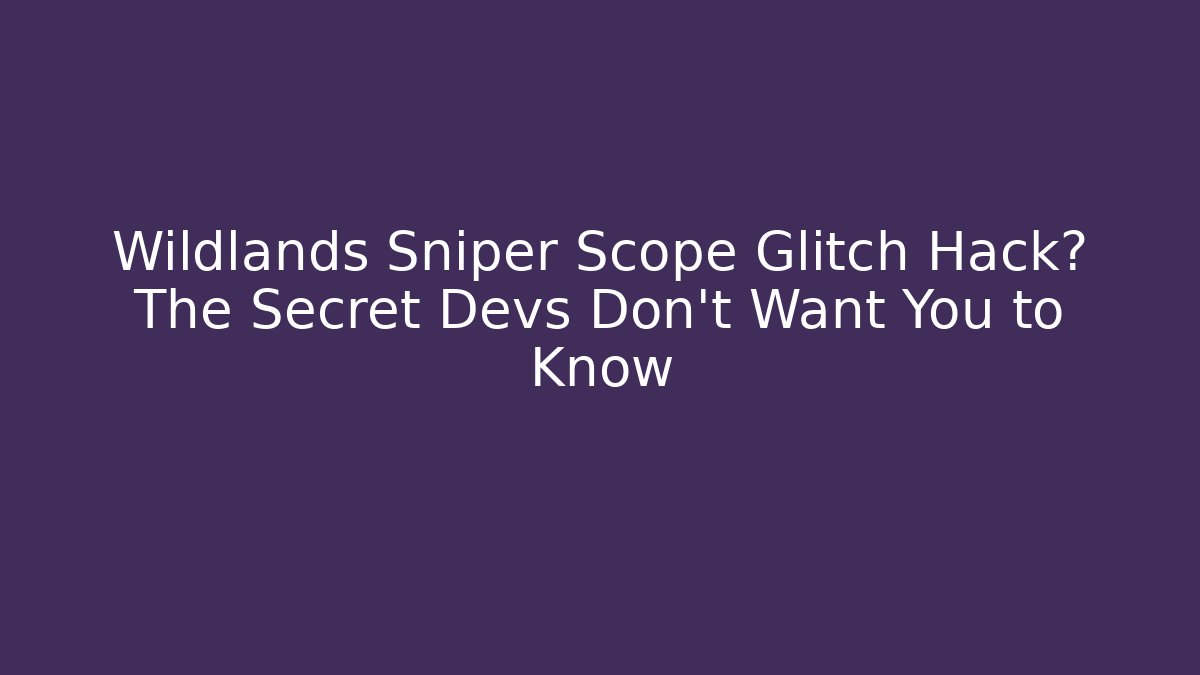 Wildlands Sniper Scope Glitch Hack? The Secret Devs Don’t Want You to Know - Critter Realm