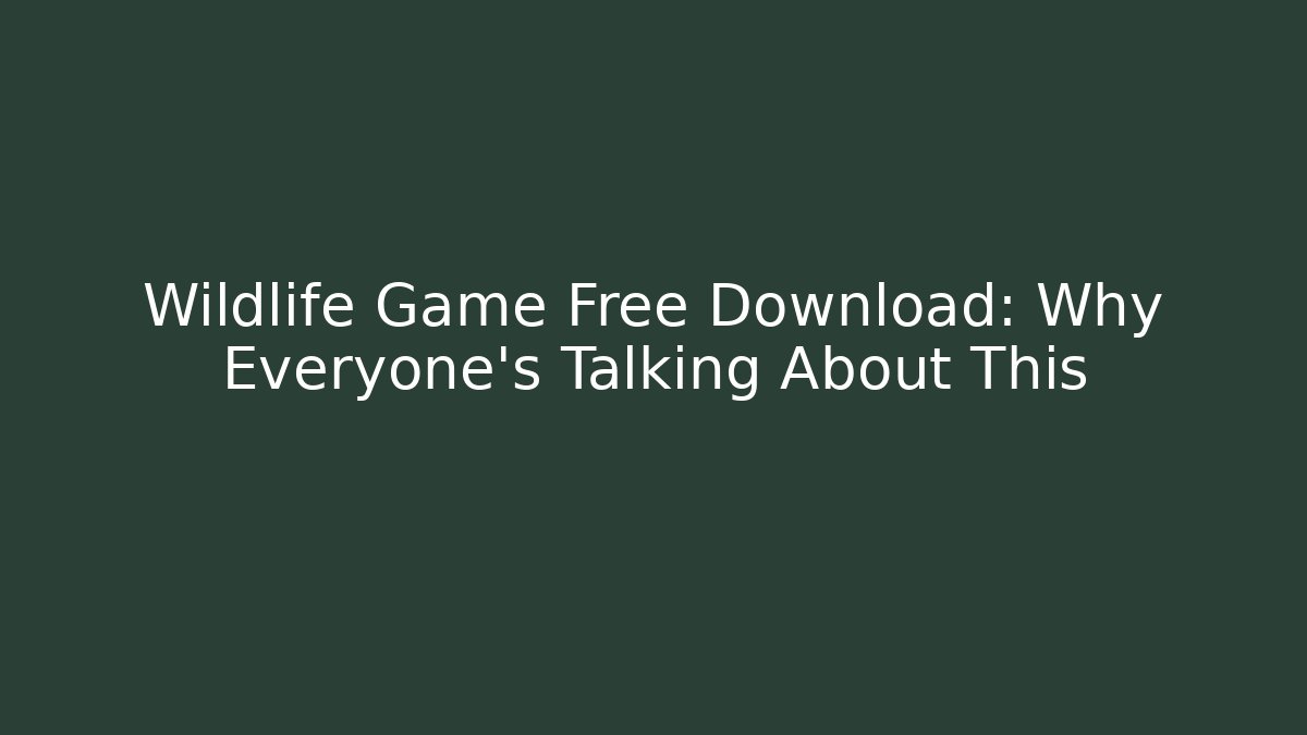 Wildlife Game Free Download: Why Everyone's Talking About This