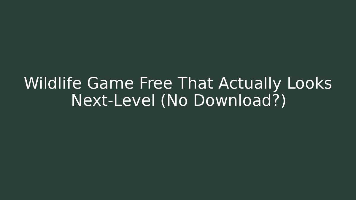Wildlife Game Free That Actually Looks Next-Level (No Download?)