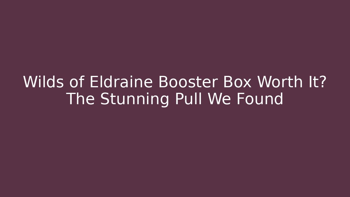 Wilds of Eldraine Booster Box Worth It? The Stunning Pull We Found