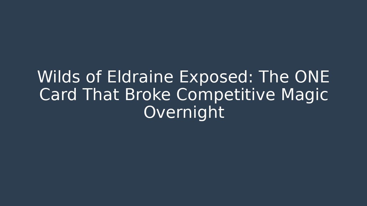 Wilds of Eldraine Exposed: The ONE Card That Broke Competitive Magic Overnight