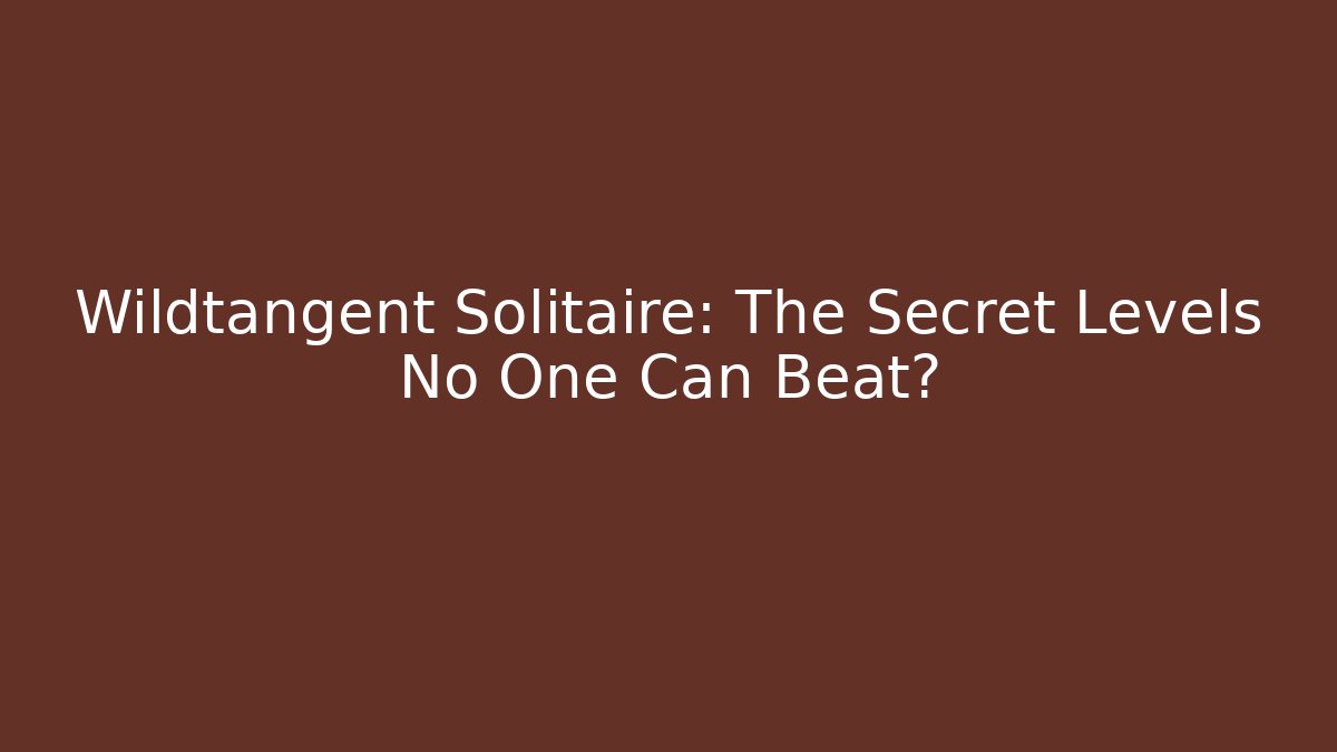 Wildtangent Solitaire: The Secret Levels No One Can Beat?