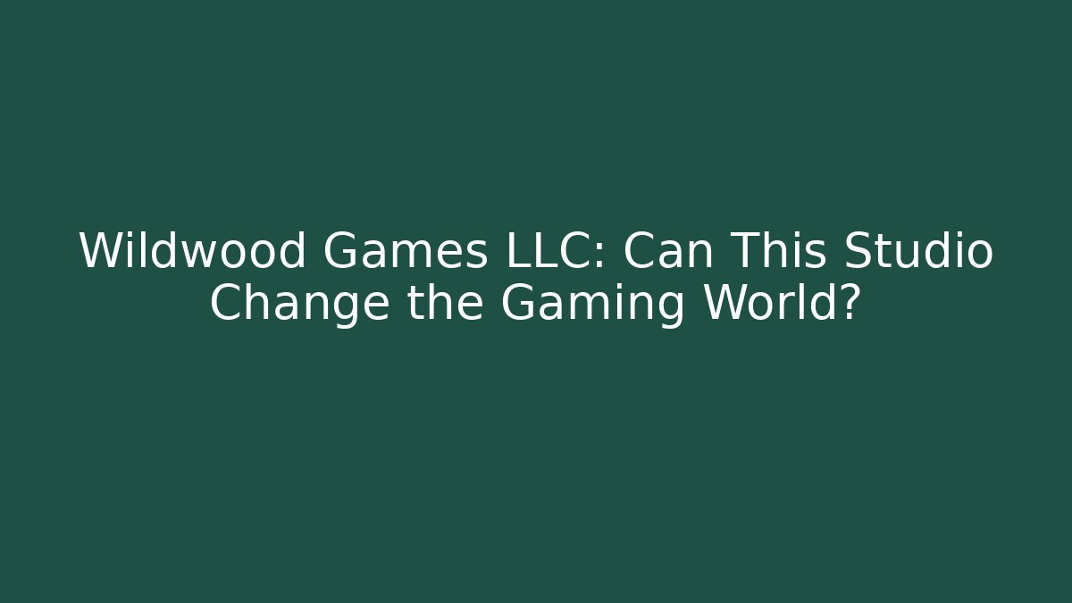 Wildwood Games LLC: Can This Studio Change the Gaming World?