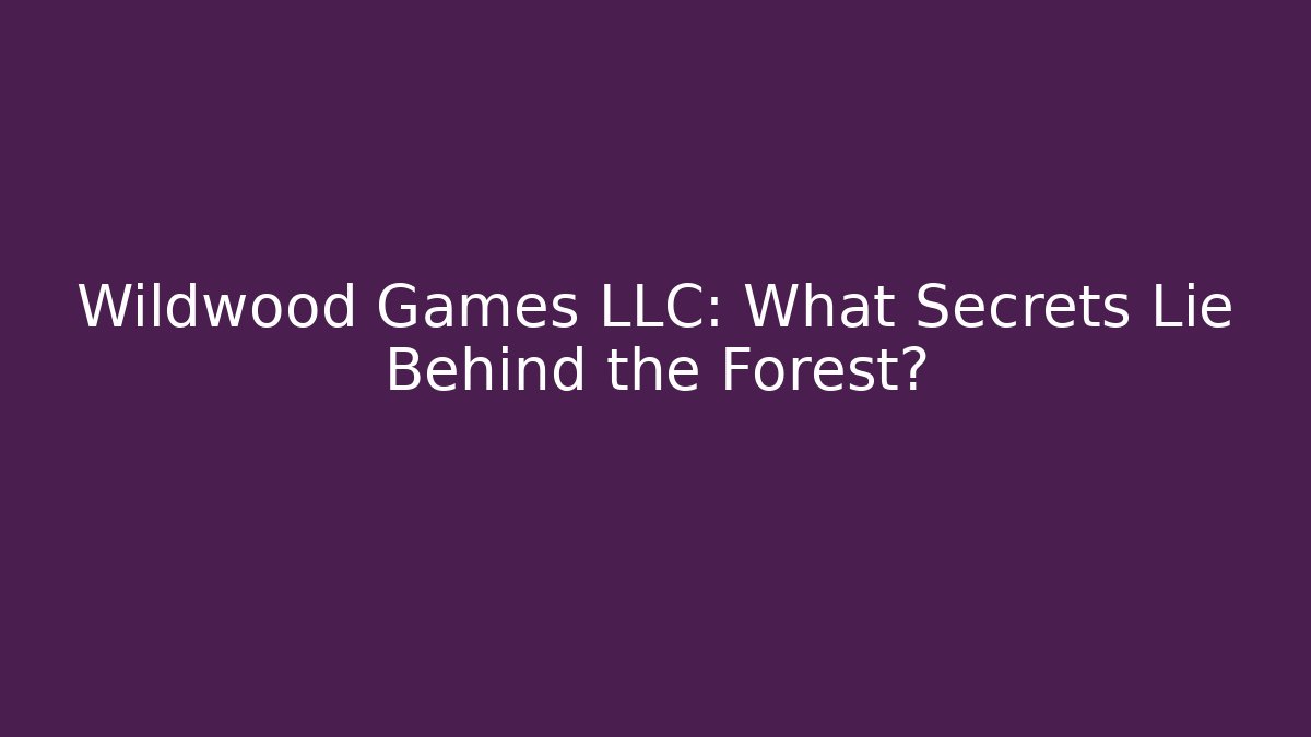 Wildwood Games LLC: What Secrets Lie Behind the Forest?