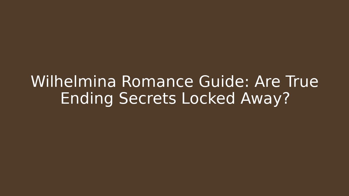 Wilhelmina Romance Guide: Are True Ending Secrets Locked Away?