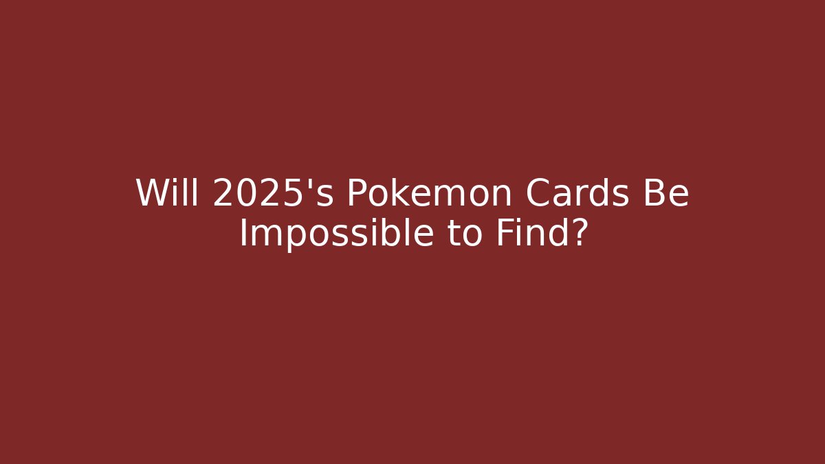 Will 2025’s Pokémon Cards Be Impossible to Find? - Critter Realm